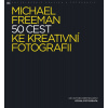 Michael Freeman - 50 cest ke kreativní fotografii