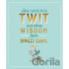 How not to be a Twit and Other Wisdom from Roald Dahl - Roald Dahl, Quentin Blake (ilustrácie)