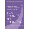 Ako starnúť bez starnutia - Dychtwald Maddy