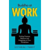 Buddha at Work: Finding Purpose, Balance and Happiness at Your Workplace - autor neuvedený