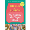 Bored of Lunch: The Healthy Air Fryer Book