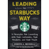 Leading The Starbucks Way: 5 Principles For Connecting With Your Customers, Your Products And Your People