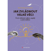 Jak zvládnout velké věci (Bent Flyvbjerg, Dan Gardner)