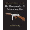 Firearm Anatomy - Book I The Thompson M1A1 Submachine Gun