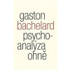 Psychoanalýza ohně - Bachelard Gaston