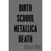 Birth School Metallica Death - Paul Brannigan , Ian Winwood