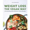 Weight Loss the Vegan Way: 21-Day Meal Plan with Over 75 Easy Recipes