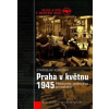 Praha v květnu 1945 - Historie jednoho povstání - Stanislav Kokoška