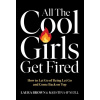 All the Cool Girls Get Fired - Laura Brown