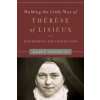 Walking the Little Way of Therese of Lisieux: Discovering the Path of Love