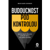 Budoucnost pod kontrolou Jak se zbavit strachu a prožít život po jakém - Brian David Johnson