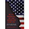 In the Shadows of the American Century The Rise and Decline of US Global Power