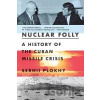 Nuclear Folly: A History of the Cuban Missile Crisis Plokhy Serhii