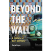 Beyond the Wall: A History of East Germany