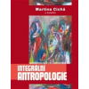 Integrální antropologie - Cichá Martina a kolektiv