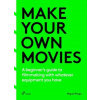 Make Your Own Movies: A Beginner's Guide to Filmmaking with Whatever Equipment You Have: A Guide to the Craft of Film Making