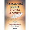 Šamanská kniha života a smrti - Anne O´Neill, Alberto Villoldo
