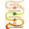 Spring, Summer, Autumn, Us - Fiona Collins