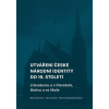 Utváření české národní identity do 19. století - Marie Čechová, David Franta, Martina Spěváčková