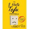 I Hate Tofu Cookbook - Tucker Shaw