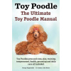 Toy Poodles. the Ultimate Toy Poodle Manual. Toy Poodles Pros and Cons, Size, Training, Temperament, Health, Grooming, Daily Care All Included. (Asia Moore)(Brožovaná)