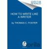 How to Write Like a Writer - Thomas C. Foster