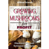 GROWING MUSHROOMS for PROFIT - Simple and Advanced Techniques for Growing