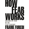 How Fear Works Furedi Frank Professor of Sociology University of Kent UK