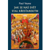 Jak se náš svět stal křesťanským - Paul Veyne