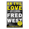 Evil Love: The Life and Crimes of Fred West