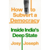 How to Subvert a Democracy: Inside Indias Deep State (Joseph Josy)