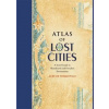 Atlas of Lost Cities: A Travel Guide to Abandoned and Forsaken Destinations - Aude de Tocqueville, Black Dog & Leventhal Publishers Inc