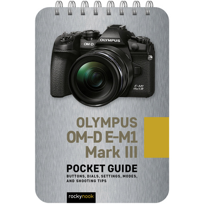 Olympus Om-D E-M1 Mark III: Pocket Guide: Buttons, Dials, Settings, Modes, and Shooting Tips (Nook Rocky)