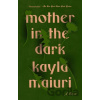 Mother In the Dark - Kayla Maiuri
