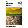 A Trillion Trees - Fred Pearce, Granta Books
