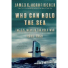 Who Can Hold the Sea - James D. Hornfischer