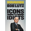 Icons and Idiots (Bob Lutz)(Brožovaná)