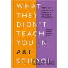 What They Didnt Teach You in Art School - Annabel Tilley, Rosalind Davis