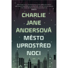 Město uprostřed noci - Charlie Jane Andersová