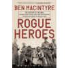 Rogue Heroes: The History of the Sas, Britain's Secret Special Forces Unit That Sabotaged the Nazis and Changed the Nature of War