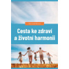 Cesta ke zdraví a životní harmonii 2 vydání - Ellen Gould Whiteová překlad Jiří Moskala