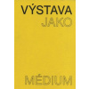Výstava jako médium. České umění 1957-1999