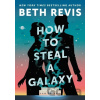 How to Steal a Galaxy - Beth Revis