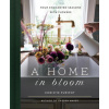 A Home in Bloom: Four Enchanted Seasons with Flowers