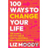 100 Ways to Change Your Life - Liz Moody