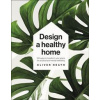 Design A Healthy Home - Oliver Heath, Dorling Kindersley Ltd