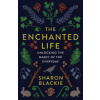 The Enchanted Life: Unlocking the Magic of the Everyday