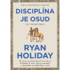 Disciplína je osud: Sila sebakontroly - Ryan Holiday