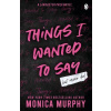Things I Wanted To Say - Monica Murphy
