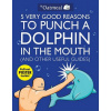 5 Very Good Reasons to Punch a Dolphin in the Mouth (And Other Useful Guides)